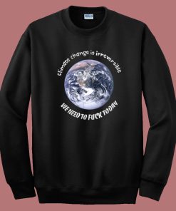 Earth Climate Change Is Irreversible Sweatshirt