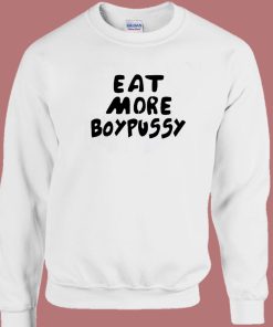 Eat More Boypussy Sweatshirt