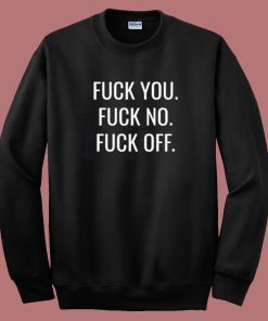 Fuck You Fuck No Fuck Off Sweatshirt