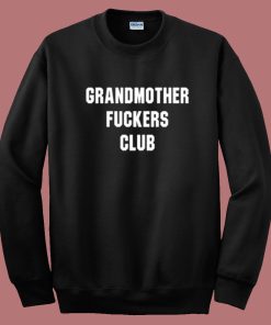 Grandmothers Fuckers Club Sweatshirt