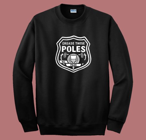 Grease Those Poles All The Poles Sweatshirt