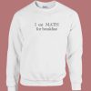 I Eat Math For Breakfast Sweatshirt