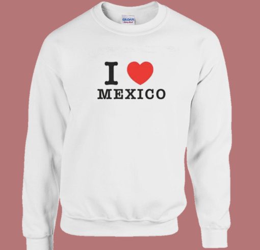 I Love Mexico Jennifer Walters Sweatshirt