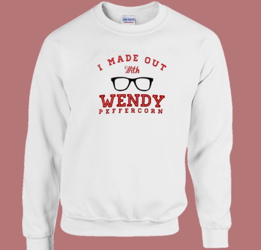 I Made Out With Wendy Peffercorn Sweatshirt