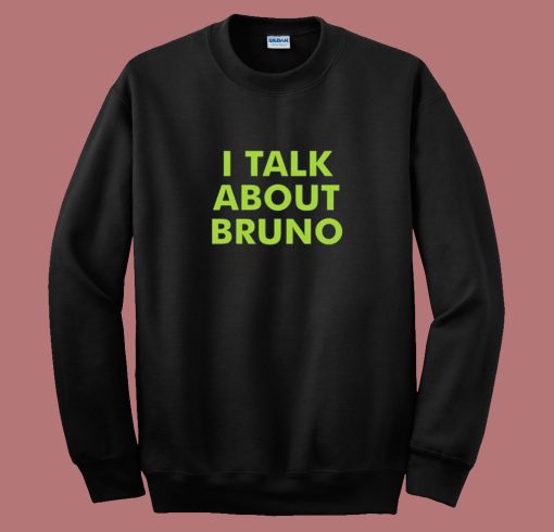 I Talk About Bruno Sweatshirt