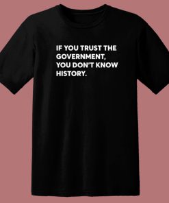 If You Trust The Government T Shirt Style
