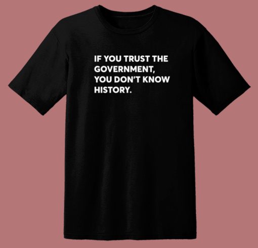 If You Trust The Government T Shirt Style