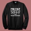 Im Fat But Identify As Skinny Sweatshirt