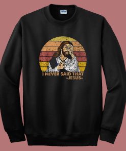 Jesus I Never Said That Sweatshirt