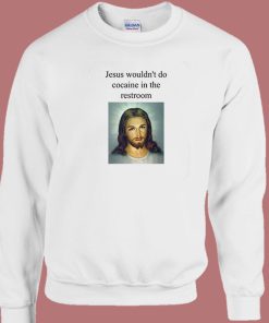 Jesus Wouldnt Do Cocaine Sweatshirt