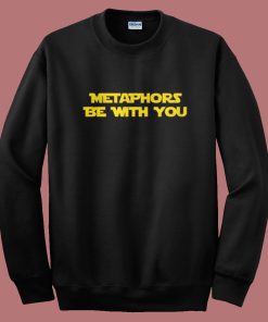 Metaphors Be With You Sweatshirt