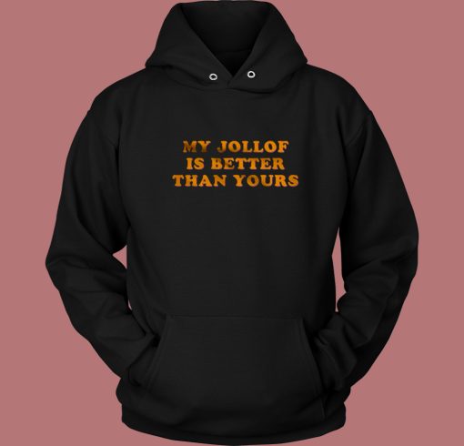 My Jollof Is Better Than Yours Hoodie Style