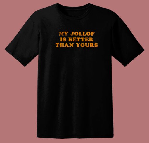 My Jollof Is Better Than Yours T Shirt Style