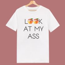 Peachy Look At My Ass T Shirt Style