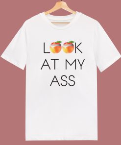 Peachy Look At My Ass T Shirt Style