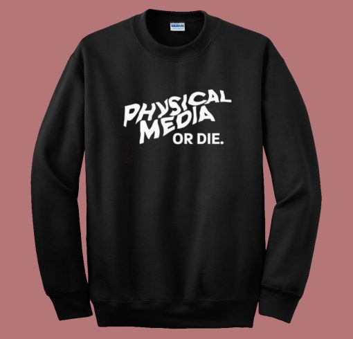 Physical Media Or Die Sweatshirt