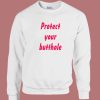 Protect Your Butthole Sweatshirt