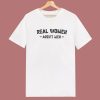 Real Women Arent Men T Shirt Style