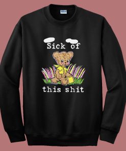 Sick Of This Shit Sweatshirt