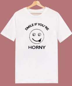 Smile If Youre Horny T Shirt Style