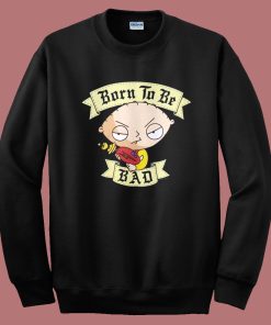Stewie Griffin Born To Be Bad Sweatshirt