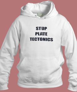 Stop Plate Tectonics Hoodie Style