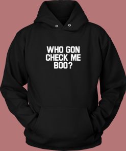 Who Gon Check Me Boo Hoodie Style