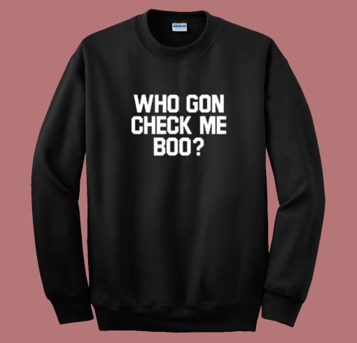 Who Gon Check Me Boo Sweatshirt