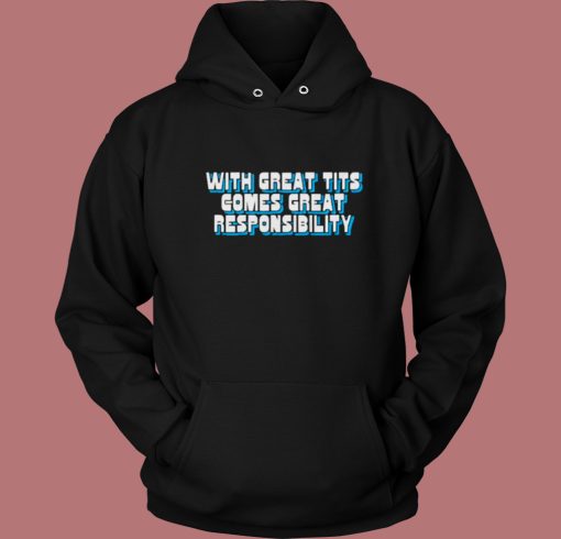 With Great Tits Comes Great Responsibility Hoodie Style