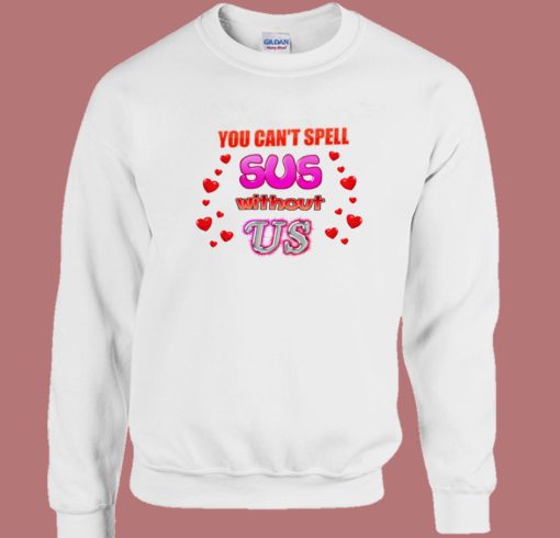 You Cant Spell Sus Without Us Sweatshirt