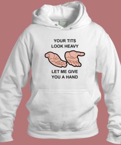 Your Tits Look Heavy Funny Hoodie Style