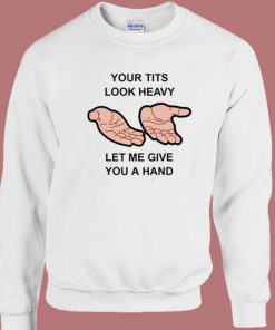 Your Tits Look Heavy Funny Sweatshirt