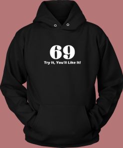 69 Try It You'll Like It Funny Hoodie Style