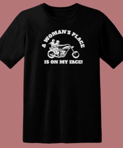A Woman's Place Is On My Face T Shirt Style