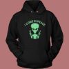 Alien Says I Come In Peace Hoodie Style