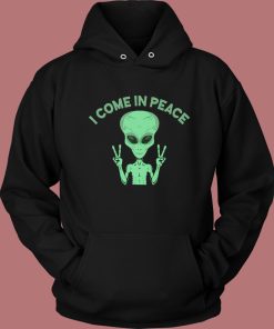 Alien Says I Come In Peace Hoodie Style