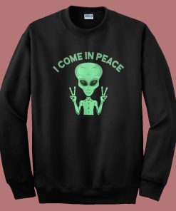 Alien Says I Come In Peace Sweatshirt