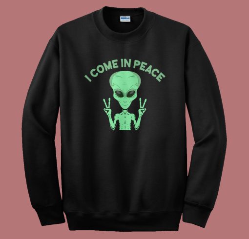Alien Says I Come In Peace Sweatshirt