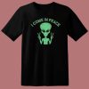 Alien Says I Come In Peace T Shirt Style