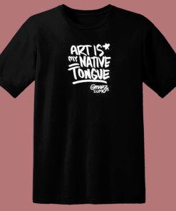 Art Is Native Tongues T Shirt Style