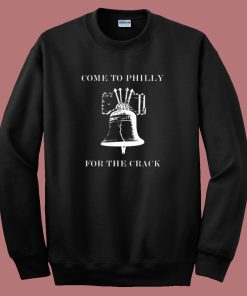Come To Philly For The Crack Sweatshirt