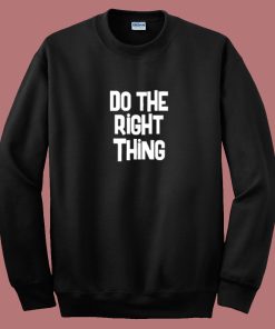 Do The Right Thing Sweatshirt