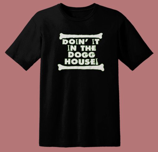 Doin It In The Dogg House T Shirt Style