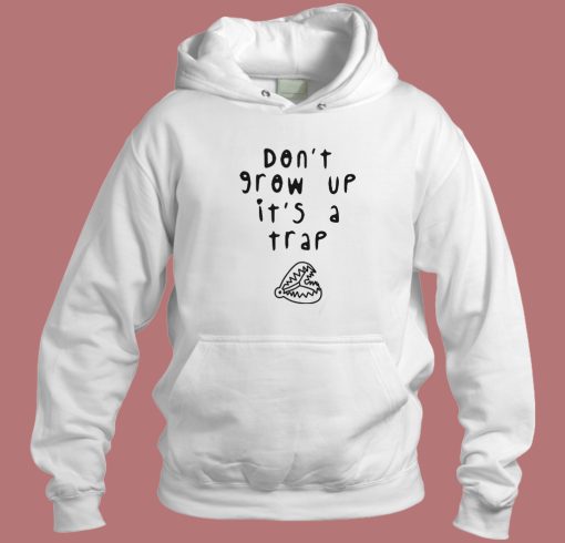Dont Grow Up Its A Trap Hoodie Style