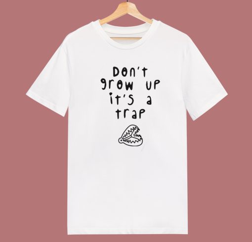 Dont Grow Up Its A Trap T Shirt Style