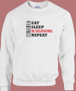 Eat Sleep Be Delusional Repeat Sweatshirt