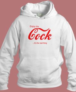 Enjoy My Cock Its The Real Thing Hoodie Style
