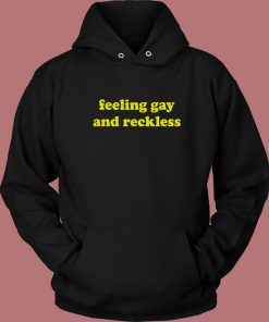 Feeling Gay And Reckless Hoodie Style