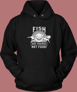 Fish Are Friends Not Food Hoodie Style