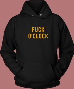 Fuck O'Clock Hoodie Style